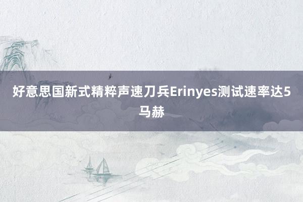 好意思国新式精粹声速刀兵Erinyes测试速率达5马赫