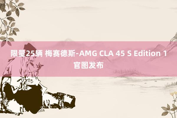 限量25辆 梅赛德斯-AMG CLA 45 S Edition 1官图发布