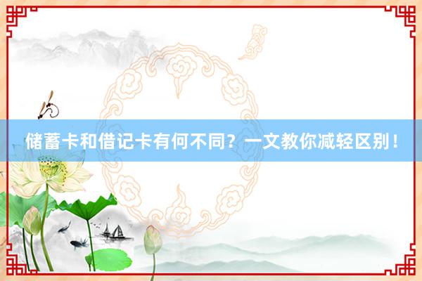 储蓄卡和借记卡有何不同？一文教你减轻区别！