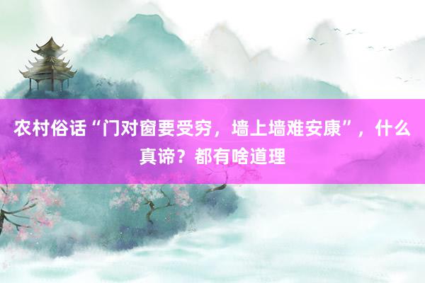 农村俗话“门对窗要受穷，墙上墙难安康”，什么真谛？都有啥道理